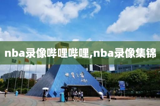 nba录像哔哩哔哩,nba录像集锦