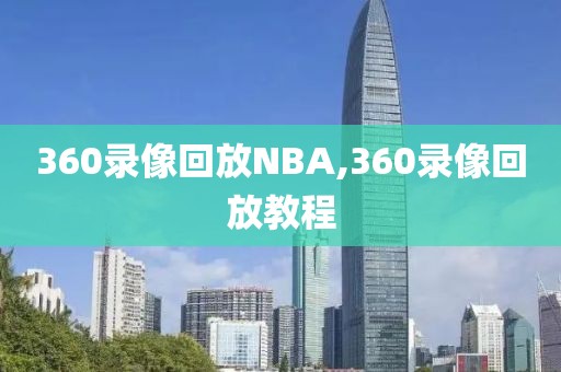 360录像回放NBA,360录像回放教程