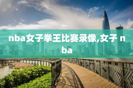 nba女子拳王比赛录像,女子 nba