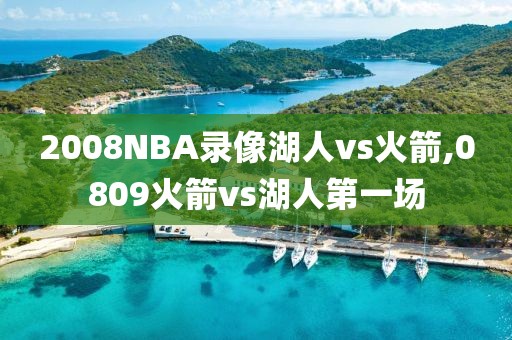 2008NBA录像湖人vs火箭,0809火箭vs湖人第一场
