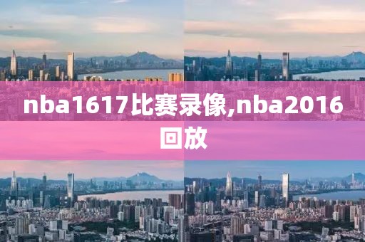nba1617比赛录像,nba2016回放