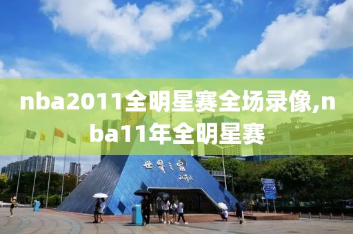 nba2011全明星赛全场录像,nba11年全明星赛