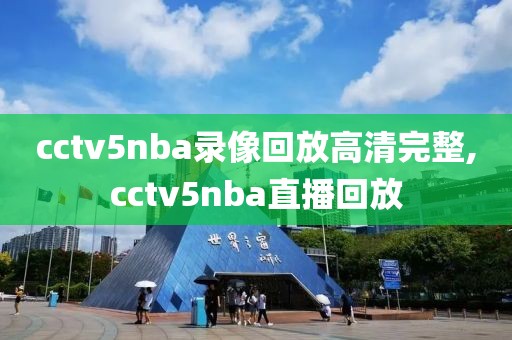 cctv5nba录像回放高清完整,cctv5nba直播回放