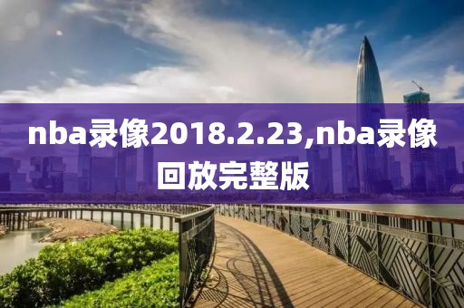 nba录像2018.2.23,nba录像回放完整版