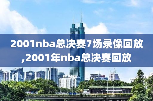 2001nba总决赛7场录像回放,2001年nba总决赛回放