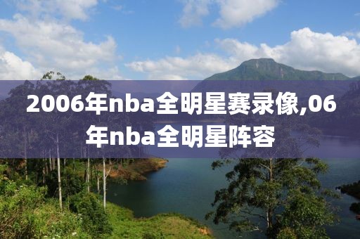 2006年nba全明星赛录像,06年nba全明星阵容