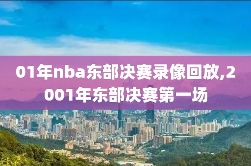 01年nba东部决赛录像回放,2001年东部决赛第一场