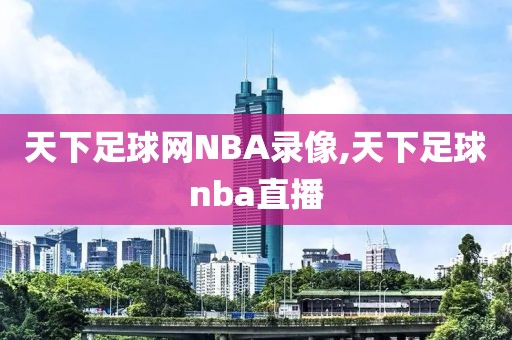 天下足球网NBA录像,天下足球nba直播