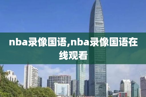 nba录像国语,nba录像国语在线观看
