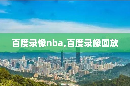 百度录像nba,百度录像回放