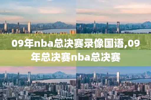 09年nba总决赛录像国语,09年总决赛nba总决赛