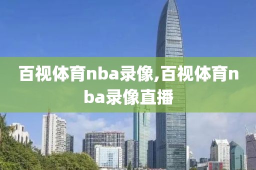 百视体育nba录像,百视体育nba录像直播