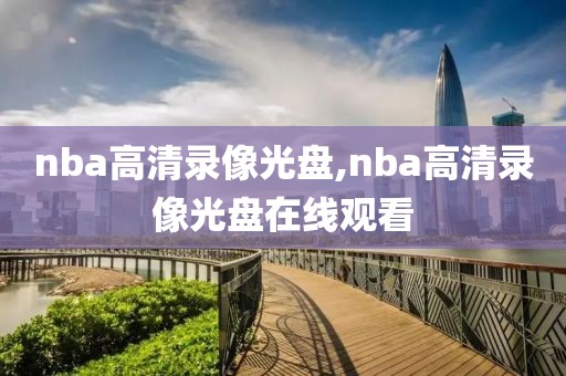 nba高清录像光盘,nba高清录像光盘在线观看
