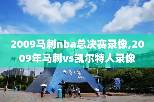 2009马刺nba总决赛录像,2009年马刺vs凯尔特人录像