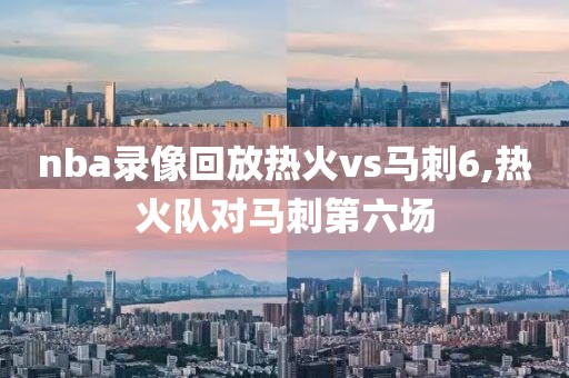 nba录像回放热火vs马刺6,热火队对马刺第六场