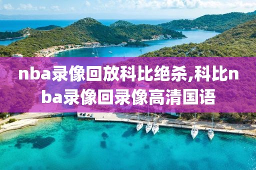 nba录像回放科比绝杀,科比nba录像回录像高清国语