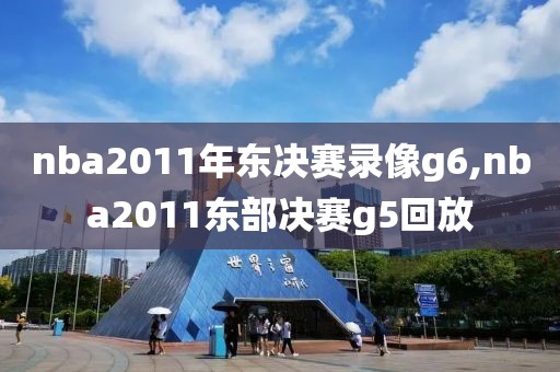 nba2011年东决赛录像g6,nba2011东部决赛g5回放