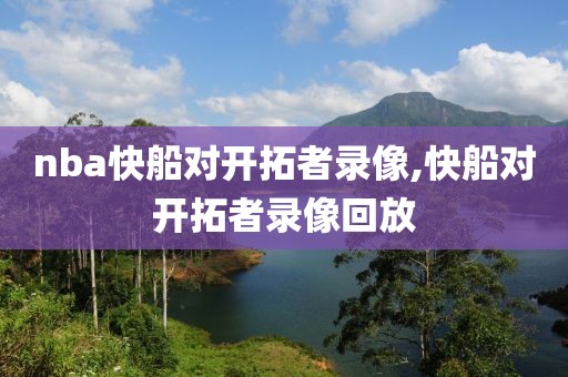 nba快船对开拓者录像,快船对开拓者录像回放