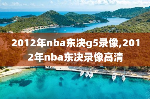 2012年nba东决g5录像,2012年nba东决录像高清