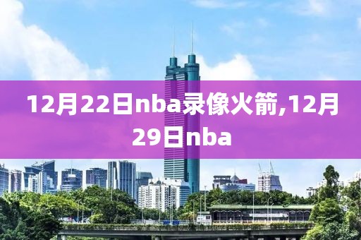 12月22日nba录像火箭,12月29日nba
