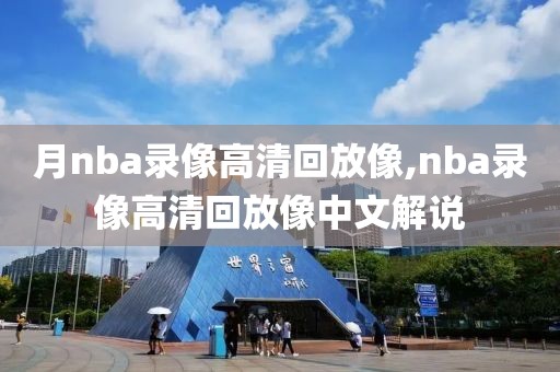 月nba录像高清回放像,nba录像高清回放像中文解说