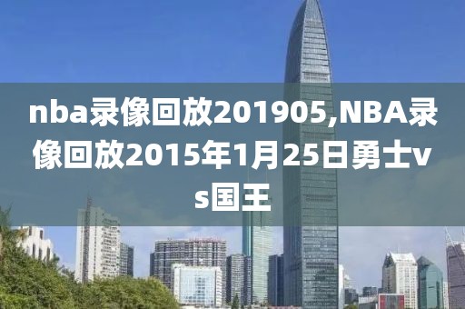 nba录像回放201905,NBA录像回放2015年1月25日勇士vs国王