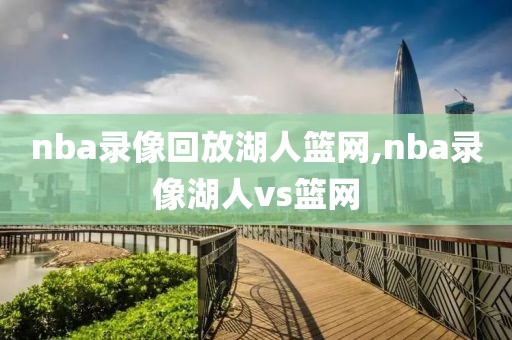 nba录像回放湖人篮网,nba录像湖人vs篮网