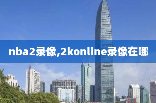 nba2录像,2konline录像在哪