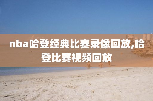 nba哈登经典比赛录像回放,哈登比赛视频回放