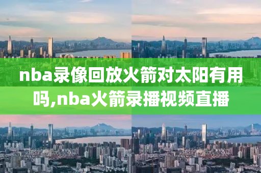 nba录像回放火箭对太阳有用吗,nba火箭录播视频直播