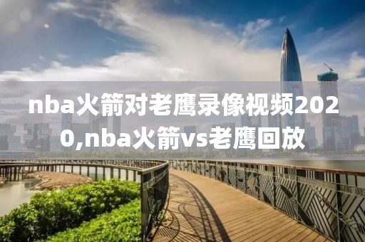 nba火箭对老鹰录像视频2020,nba火箭vs老鹰回放