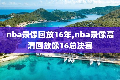 nba录像回放16年,nba录像高清回放像16总决赛