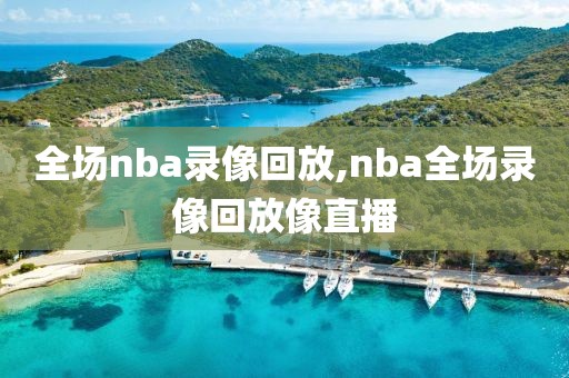 全场nba录像回放,nba全场录像回放像直播
