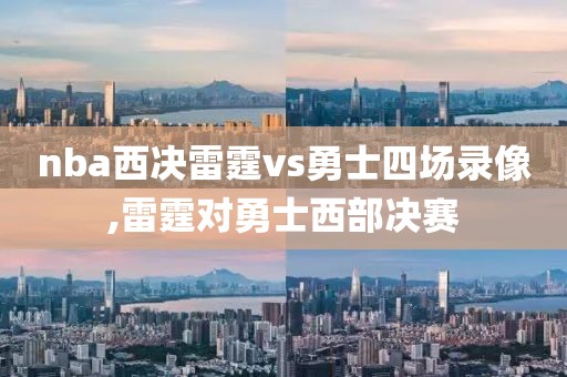 nba西决雷霆vs勇士四场录像,雷霆对勇士西部决赛