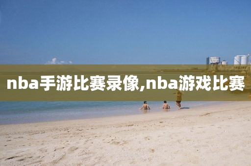 nba手游比赛录像,nba游戏比赛