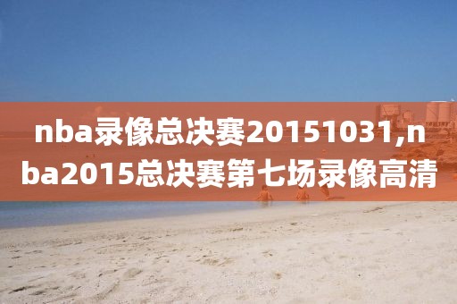 nba录像总决赛20151031,nba2015总决赛第七场录像高清