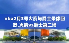 nba2月3号火箭与爵士录像回放,火箭vs爵士第二场