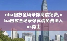 nba回放全场录像高清免费,nba回放全场录像高清免费湖人vs勇士