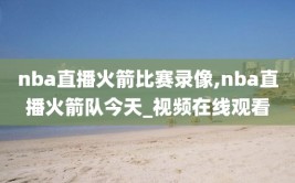 nba直播火箭比赛录像,nba直播火箭队今天_视频在线观看