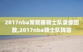 2017nba常规赛骑士队录像回放,2017nba骑士队阵容