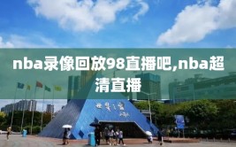 nba录像回放98直播吧,nba超清直播