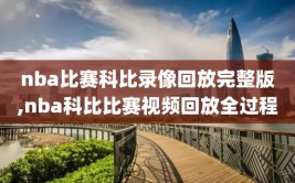 nba比赛科比录像回放完整版,nba科比比赛视频回放全过程