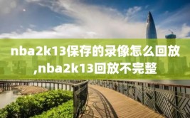 nba2k13保存的录像怎么回放,nba2k13回放不完整