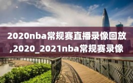 2020nba常规赛直播录像回放,2020_2021nba常规赛录像