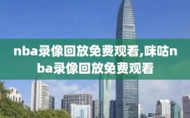 nba录像回放免费观看,咪咕nba录像回放免费观看