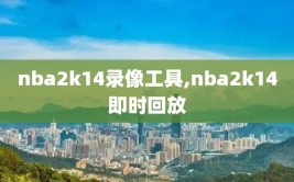 nba2k14录像工具,nba2k14即时回放