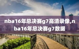 nba16年总决赛g7高清录像,nba16年总决赛g7数据