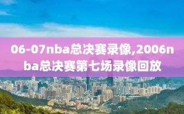 06-07nba总决赛录像,2006nba总决赛第七场录像回放