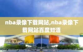 nba录像下载网站,nba录像下载网站百度知道