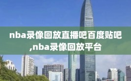 nba录像回放直播吧百度贴吧,nba录像回放平台